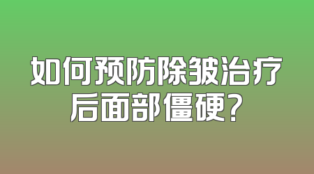如何预防除皱治疗后面部僵硬？
