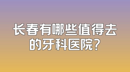 长春有哪些值得去的牙科医院？
