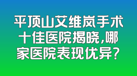 平顶山艾维岚手术十佳医院揭晓，哪家医院表现优异？