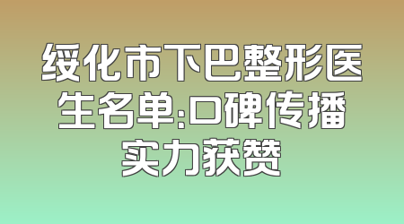 绥化市下巴整形医生名单：口碑传播实力获赞