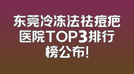 东莞冷冻法祛痘疤医院TOP3排行榜公布！