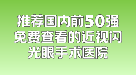 推荐国内前50强免费查看的近视闪光眼手术医院