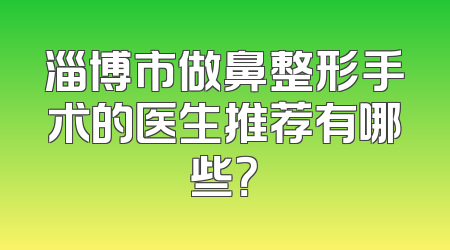 淄博市做鼻整形手术的医生推荐有哪些？