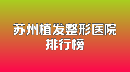 苏州植发整形医院排行榜