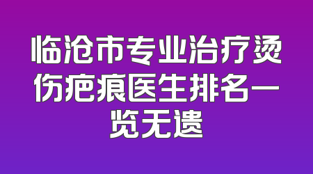 临沧市专业治疗烫伤疤痕医生排名一览无遗