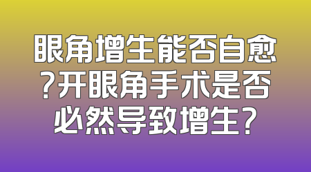 眼角增生能否自愈？开眼角手术是否必然导致增生？
