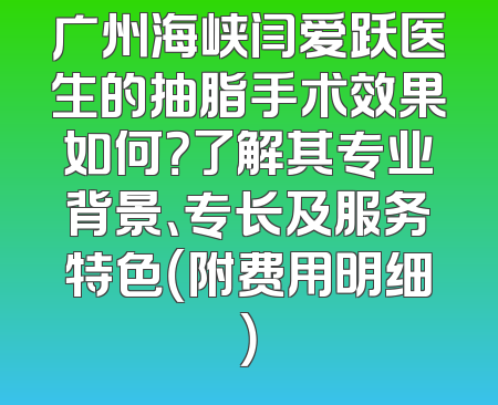 广州海峡闫爱跃医生的抽脂手术效果如何？了解其专业背景、专长及服务特色（附费用明细）