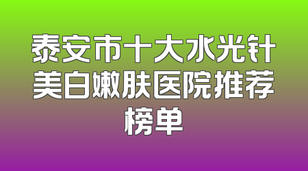 泰安市十大水光针美白嫩肤医院推荐榜单