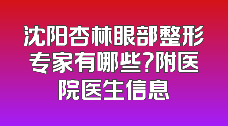 沈阳杏林眼部整形专家有哪些？附医院医生信息