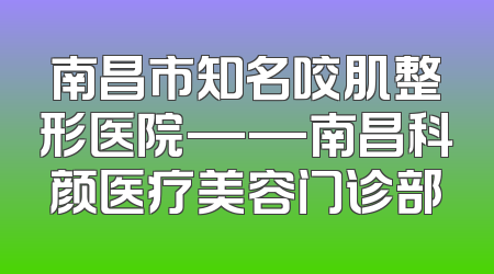 南昌市知名咬肌整形医院——南昌科颜医疗美容门诊部