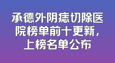 承德外阴痣切除医院榜单前十更新，上榜名单公布