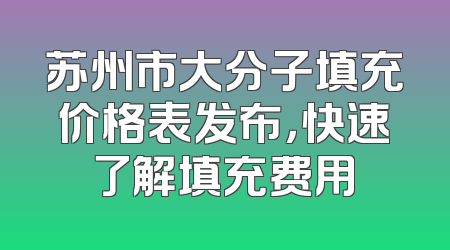 苏州市大分子填充价格表发布，快速了解填充费用
