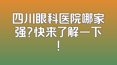 四川眼科医院哪家强？快来了解一下！