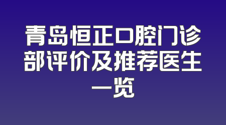 青岛恒正口腔门诊部评价及推荐医生一览