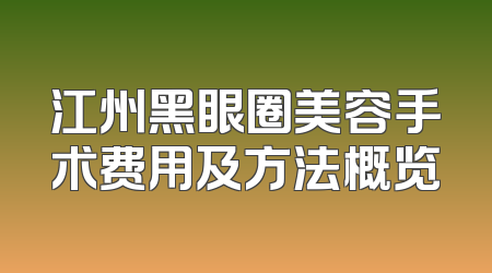 江州黑眼圈美容手术费用及方法概览