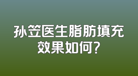 孙笠医生脂肪填充效果如何？
