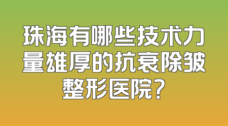 珠海有哪些技术力量雄厚的抗衰除皱整形医院？