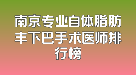 南京专业自体脂肪丰下巴手术医师排行榜