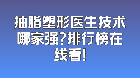 抽脂塑形医生技术哪家强？排行榜在线看！
