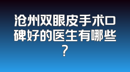 沧州双眼皮手术口碑好的医生有哪些？