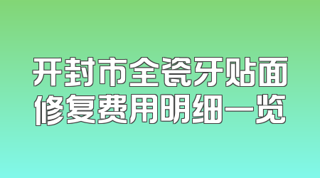开封市全瓷牙贴面修复费用明细一览