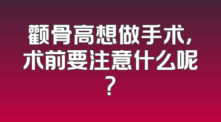 颧骨高想做手术，术前要注意什么呢？