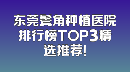 东莞鬓角种植医院排行榜TOP3精选推荐！