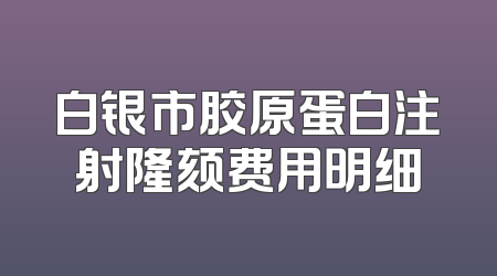 白银市胶原蛋白注射隆颏费用明细