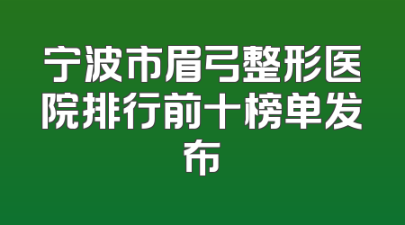 宁波市眉弓整形医院排行前十榜单发布