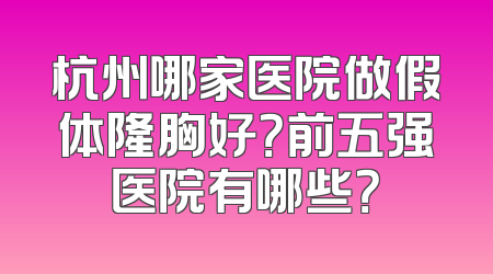 杭州哪家医院做假体隆胸好？前五强医院有哪些？