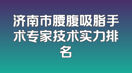 济南市腰腹吸脂手术专家技术实力排名