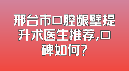 邢台市口腔龈壁提升术医生推荐，口碑如何？