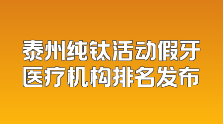 泰州纯钛活动假牙医疗机构排名发布
