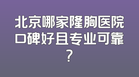 北京哪家隆胸医院口碑好且专业可靠？