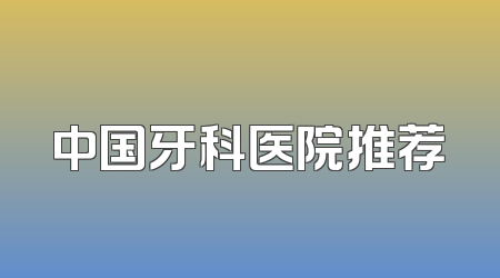 中国牙科医院推荐