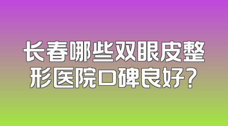 长春哪些双眼皮整形医院口碑良好？