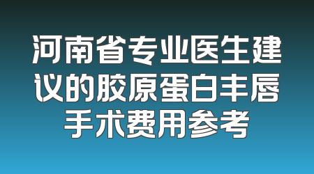 河南省专业医生建议的胶原蛋白丰唇手术费用参考