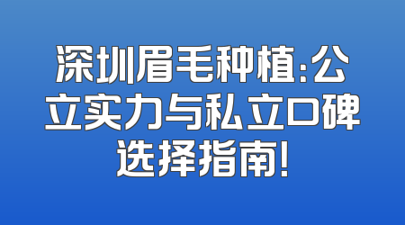 深圳眉毛种植：公立实力与私立口碑选择指南！