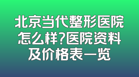 北京当代整形医院怎么样？医院资料及价格表一览