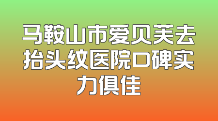 马鞍山市爱贝芙去抬头纹医院口碑实力俱佳