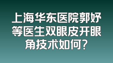 上海华东医院郭妤等医生双眼皮开眼角技术如何？