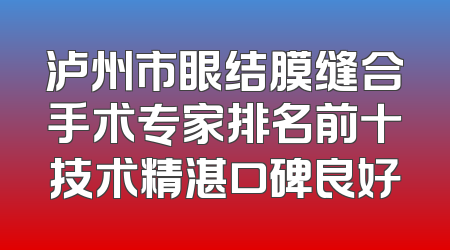 泸州市眼结膜缝合手术专家排名前十技术精湛口碑良好
