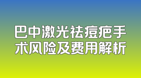 巴中激光祛痘疤手术风险及费用解析