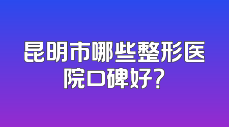 昆明市哪些整形医院口碑好？