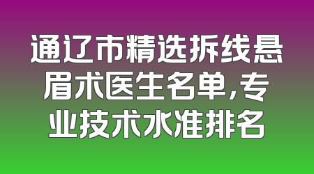 通辽市精选拆线悬眉术医生名单，专业技术水准排名