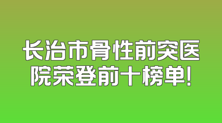 长治市骨性前突医院荣登前十榜单！