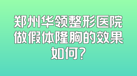 郑州华领整形医院做假体隆胸的效果如何？