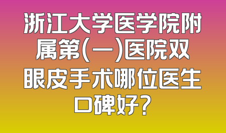 浙江大学医学院附属第（一）医院双眼皮手术哪位医生口碑好？