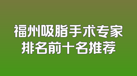 福州吸脂手术专家排名前十名推荐
