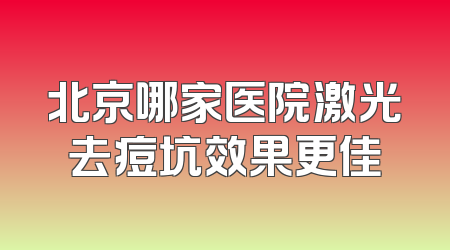 北京哪家医院激光去痘坑效果更佳